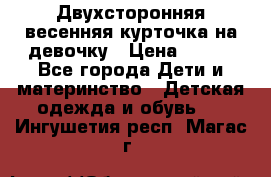 Двухсторонняя весенняя курточка на девочку › Цена ­ 450 - Все города Дети и материнство » Детская одежда и обувь   . Ингушетия респ.,Магас г.